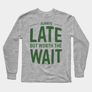 Always late but worth the wait Long Sleeve T-Shirt